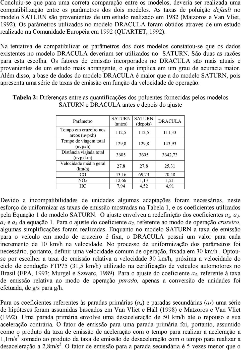 Os parâmetros utilizados no modelo DRACULA foram obtidos através de um estudo realizado na Comunidade Européia em 1992 (QUARTET, 1992).