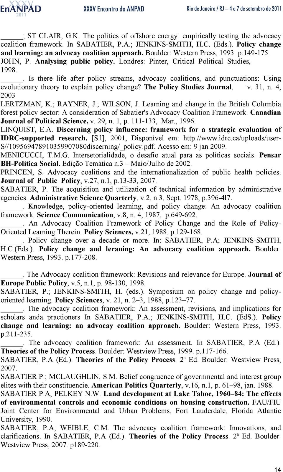 . Is there life after policy streams, advocacy coalitions, and punctuations: Using evolutionary theory to explain policy change? The Policy Studies Journal, v. 31, n. 4, 2003 LERTZMAN, K.; RAYNER, J.