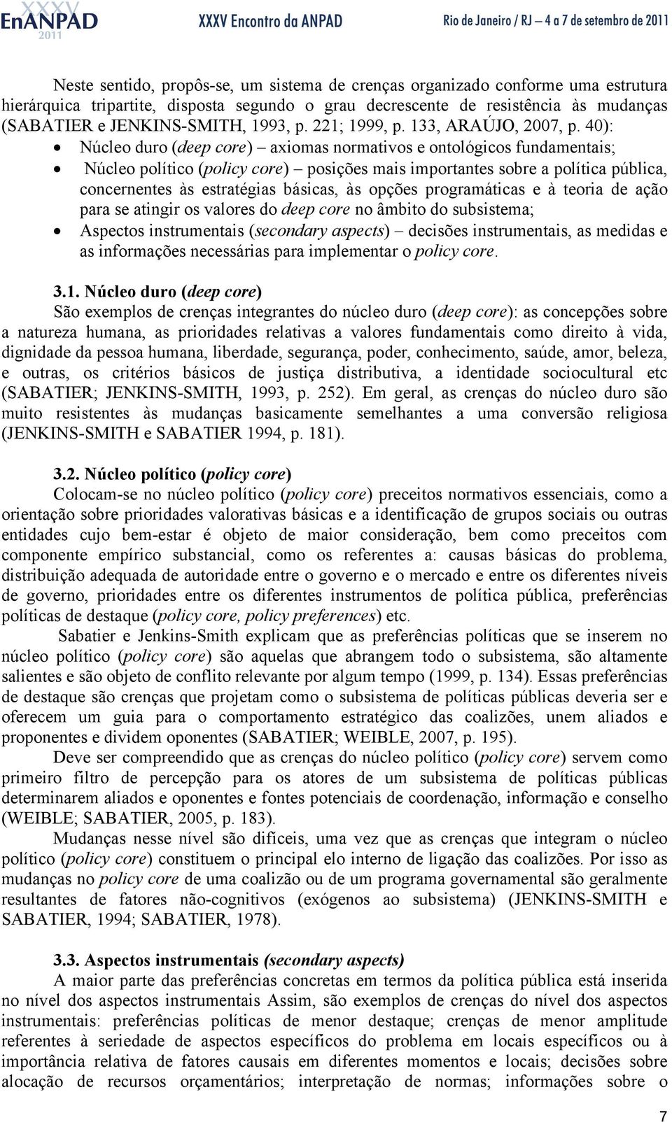 40): Núcleo duro (deep core) axiomas normativos e ontológicos fundamentais; Núcleo político (policy core) posições mais importantes sobre a política pública, concernentes às estratégias básicas, às