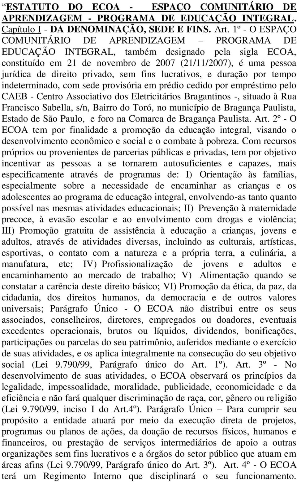 privado, sem fins lucrativos, e duração por tempo indeterminado, com sede provisória em prédio cedido por empréstimo pelo CAEB - Centro Associativo dos Eletricitários Bragantinos -, situado à Rua