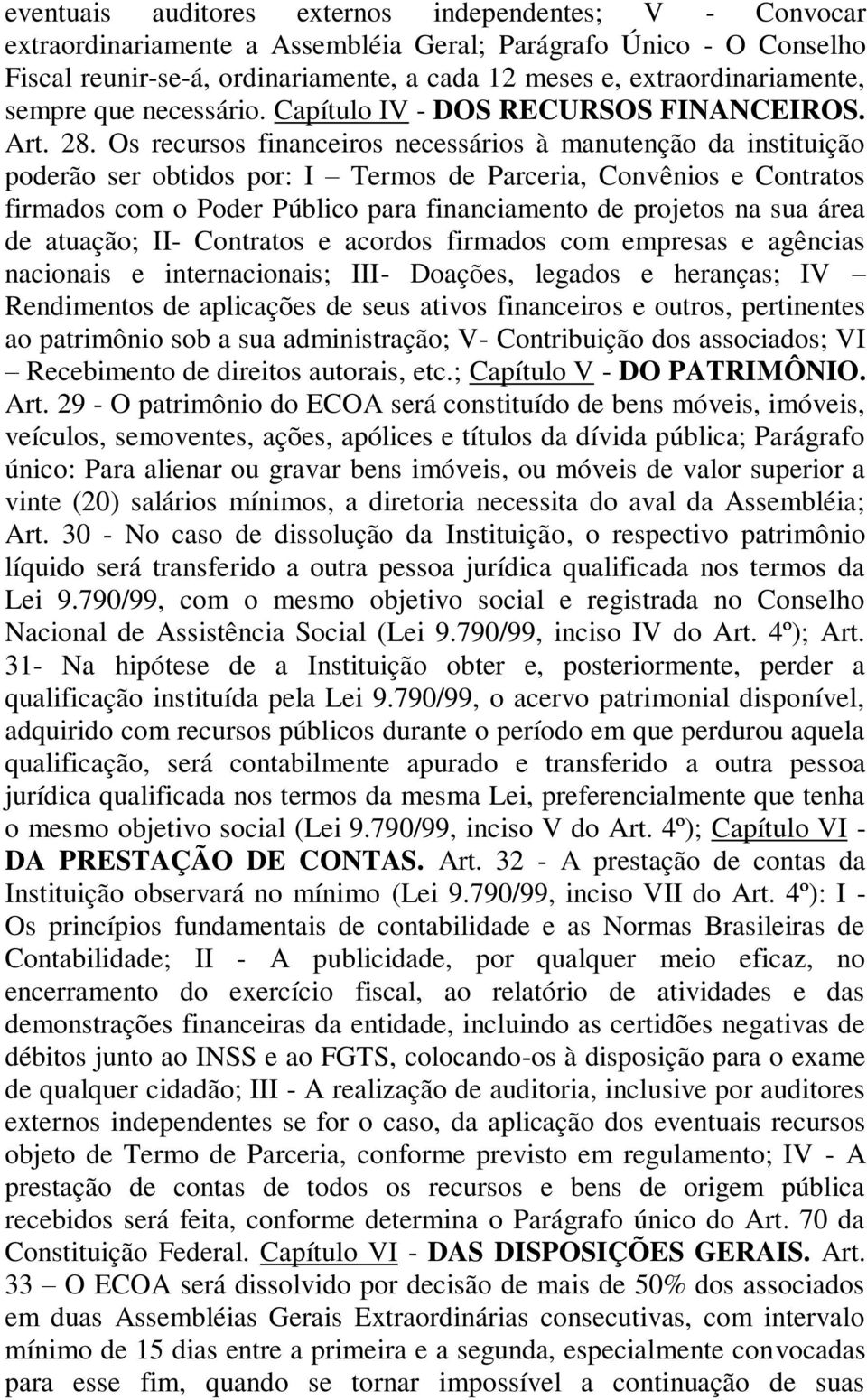 Os recursos financeiros necessários à manutenção da instituição poderão ser obtidos por: I Termos de Parceria, Convênios e Contratos firmados com o Poder Público para financiamento de projetos na sua