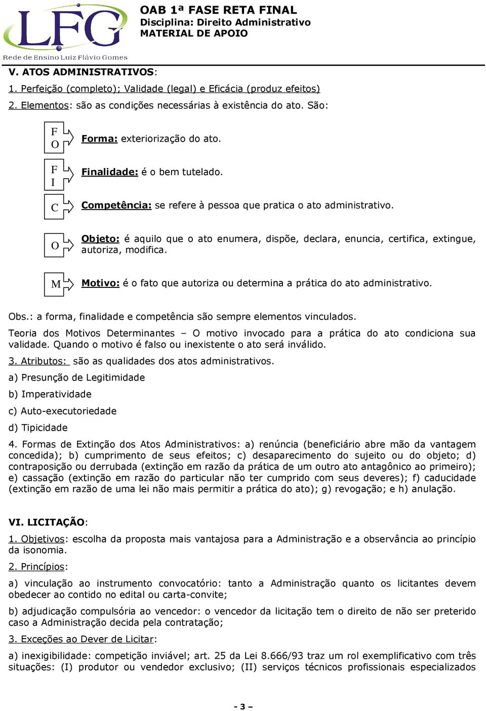 M Motivo: é o fato qu autoriza ou dtrmina a prática do ato administrativo. Obs.: a forma, finalidad comptência são smpr lmntos vinculados.