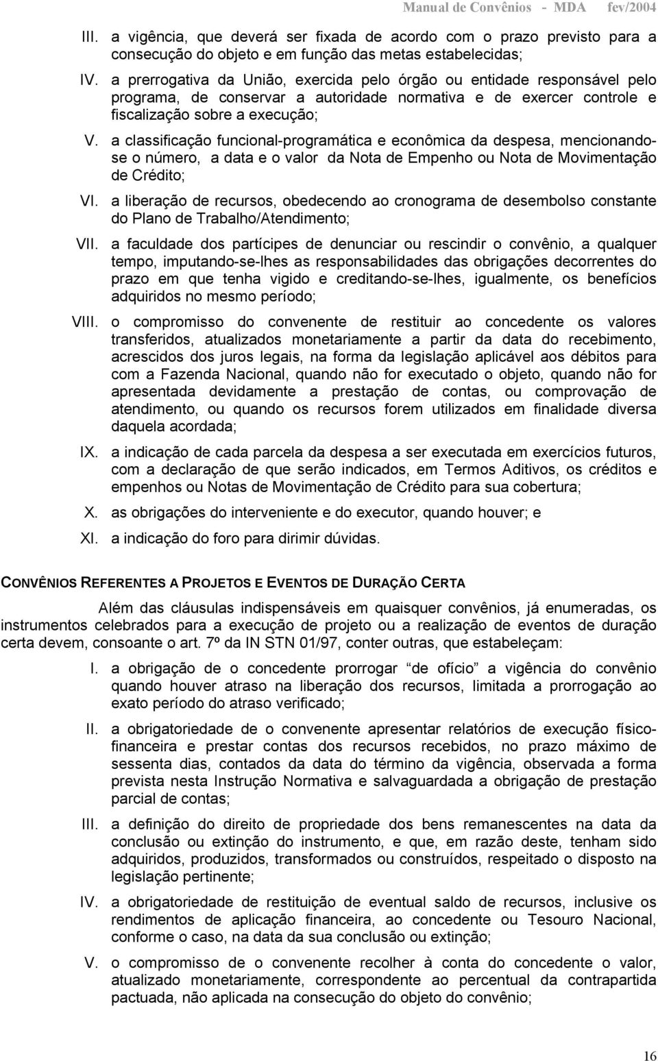 a classificação funcional-programática e econômica da despesa, mencionandose o número, a data e o valor da Nota de Empenho ou Nota de Movimentação de Crédito; VI.