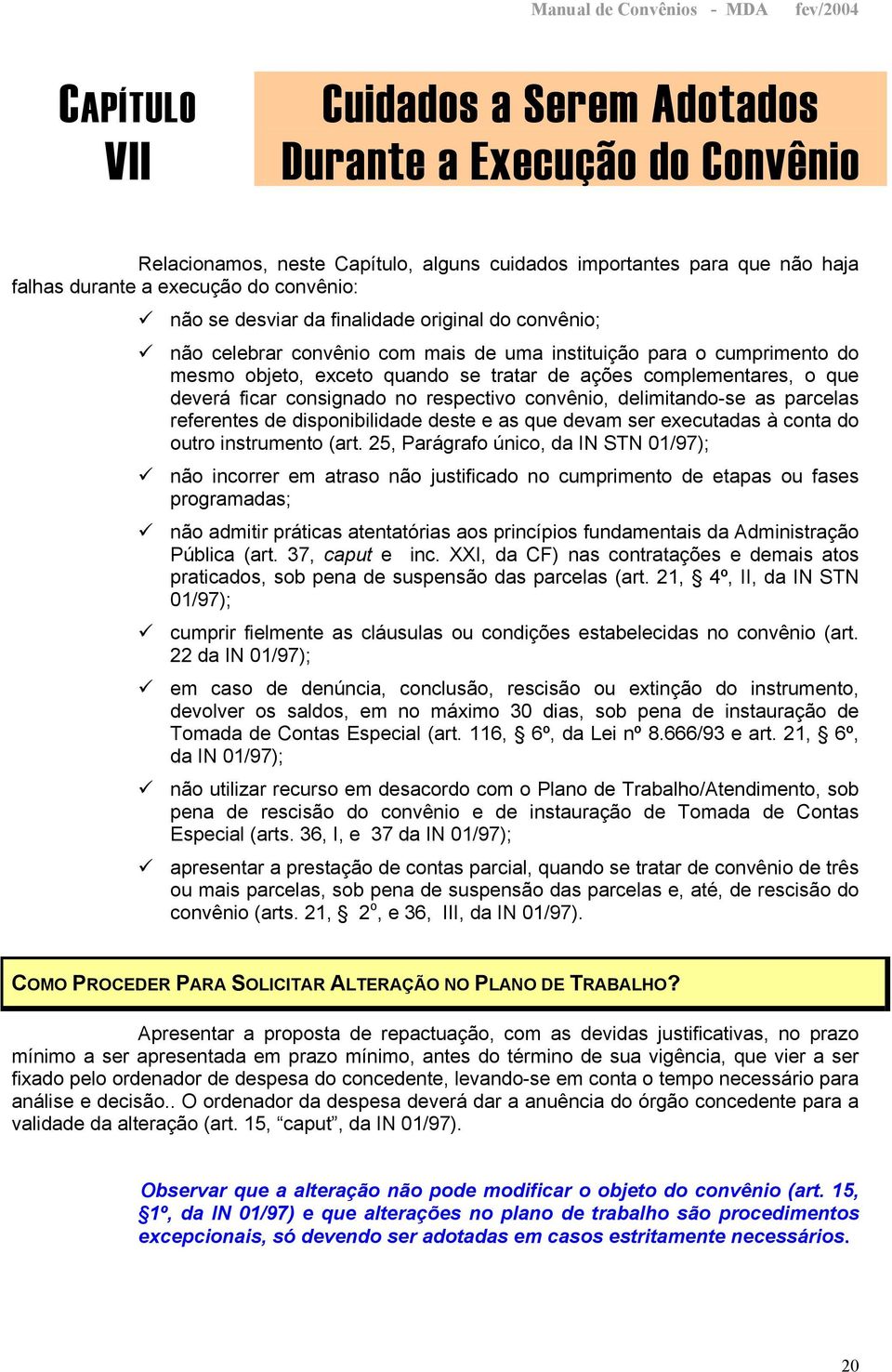 consignado no respectivo convênio, delimitando-se as parcelas referentes de disponibilidade deste e as que devam ser executadas à conta do outro instrumento (art.