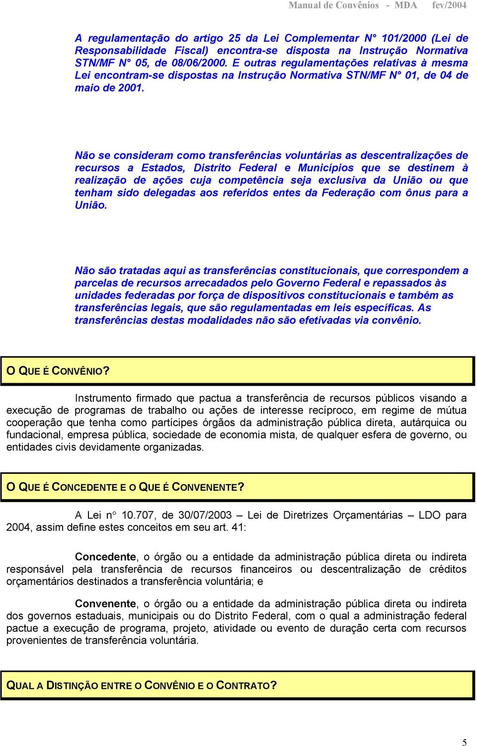 Não se consideram como transferências voluntárias as descentralizações de recursos a Estados, Distrito Federal e Municípios que se destinem à realização de ações cuja competência seja exclusiva da