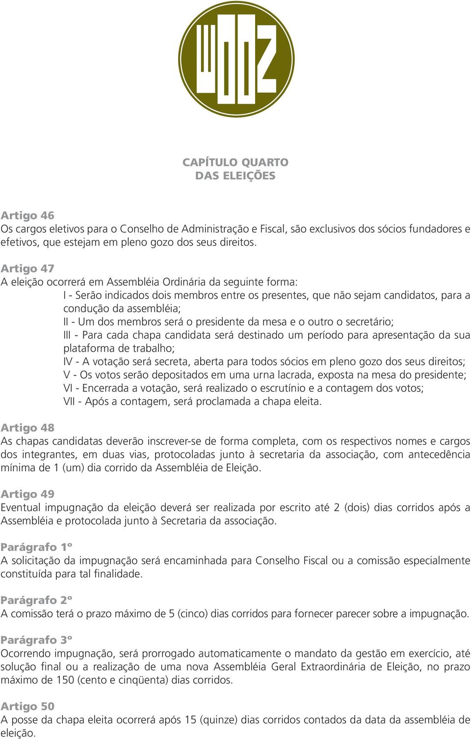 membros será o presidente da mesa e o outro o secretário; III - Para cada chapa candidata será destinado um período para apresentação da sua plataforma de trabalho; IV - A votação será secreta,