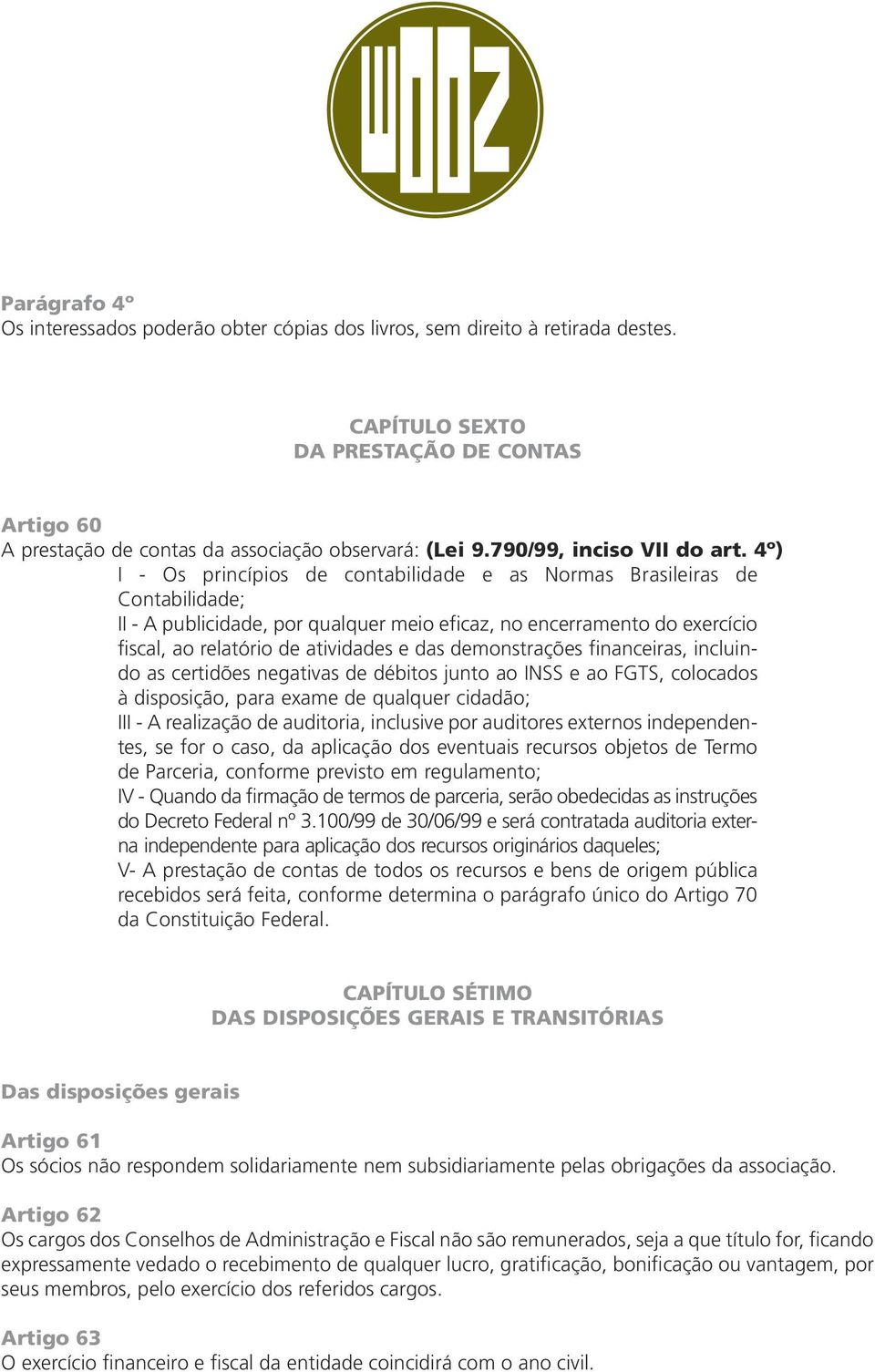 4º) I - Os princípios de contabilidade e as Normas Brasileiras de Contabilidade; II - A publicidade, por qualquer meio eficaz, no encerramento do exercício fiscal, ao relatório de atividades e das