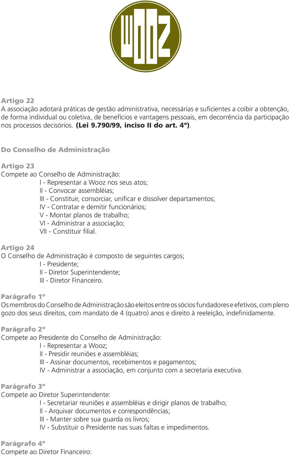 Do Conselho de Administração Artigo 23 Compete ao Conselho de Administração: I - Representar a Wooz nos seus atos; II - Convocar assembléias; III - Constituir, consorciar, unificar e dissolver