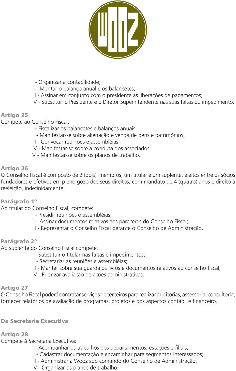 Artigo 25 Compete ao Conselho Fiscal: I - Fiscalizar os balancetes e balanços anuais; II - Manifestar-se sobre alienação e venda de bens e patrimônios; III - Convocar reuniões e assembléias; IV -