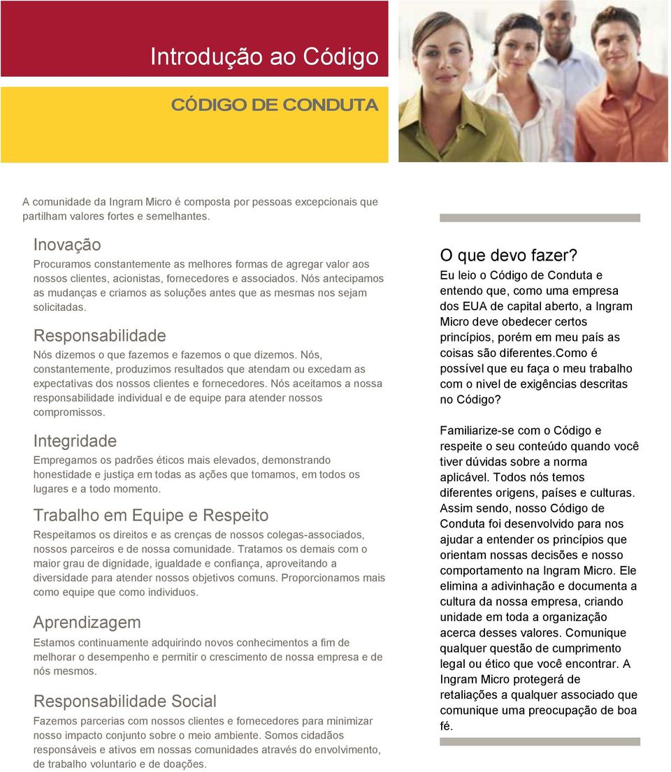 Nós antecipamos as mudanças e criamos as soluções antes que as mesmas nos sejam solicitadas. Responsabilidade Nós dizemos o que fazemos e fazemos o que dizemos.