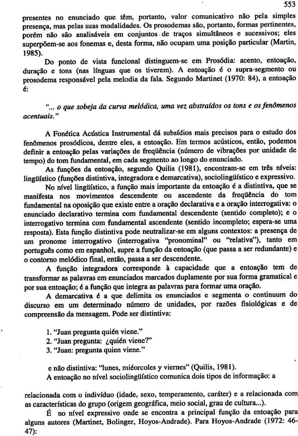 de tra~os simultaneos e sucessivos; eles superpoem-se aos fonemas e, desta forma, nao ocupam uma posi~iio particular (Martin, 1985).