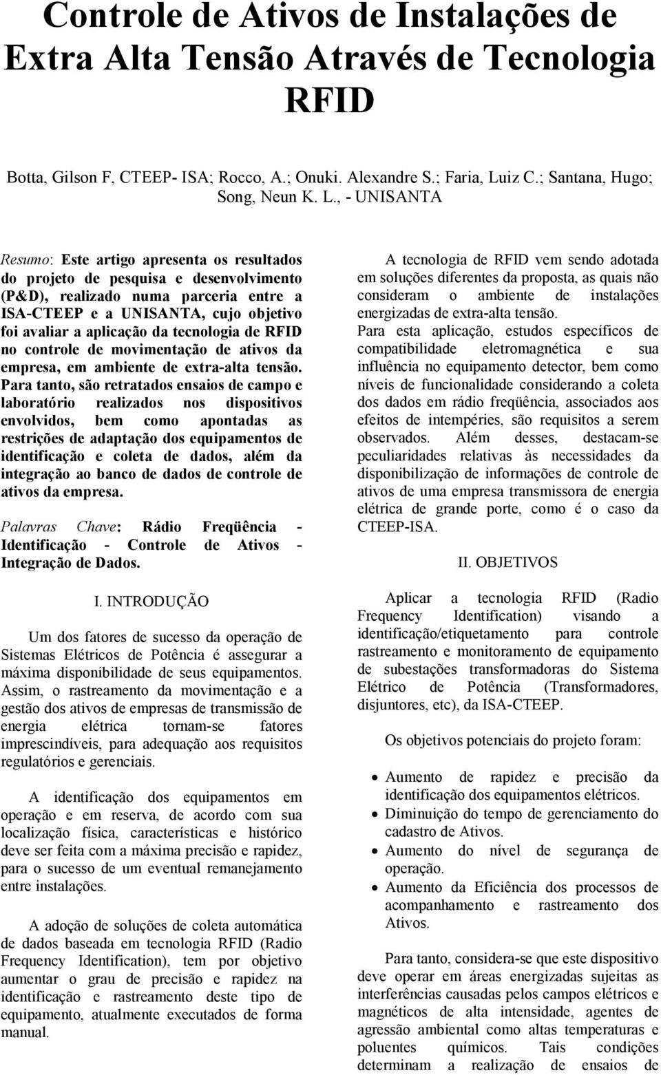 , - UNISANTA Resumo: Este artigo apresenta os resultados do projeto de pesquisa e desenvolvimento (P&D), realizado numa parceria entre a ISA-CTEEP e a UNISANTA, cujo objetivo foi avaliar a aplicação