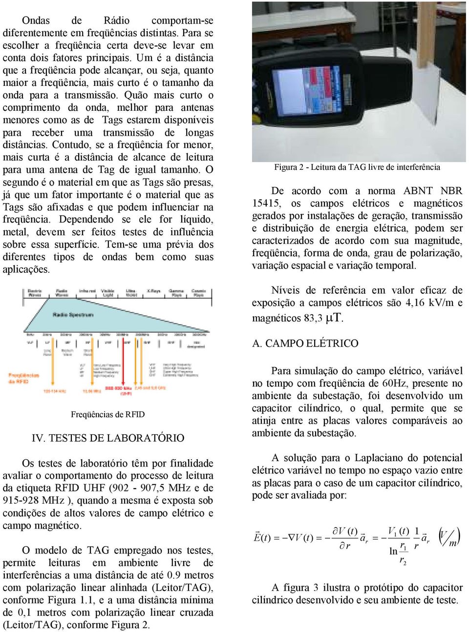 Quão mais curto o comprimento da onda, melhor para antenas menores como as de Tags estarem disponíveis para receber uma transmissão de longas distâncias.