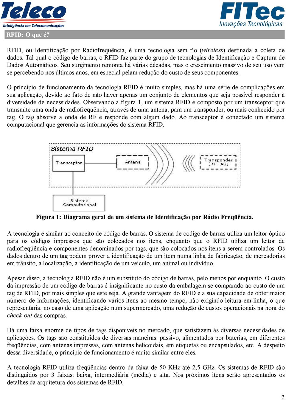 Seu surgimento remonta há várias décadas, mas o crescimento massivo de seu uso vem se percebendo nos últimos anos, em especial pelam redução do custo de seus componentes.