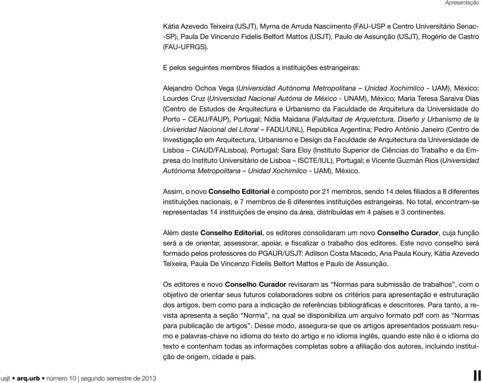 E pelos seguintes membros filiados a instituições estrangeiras: Alejandro Ochoa Vega (Universidad Autónoma Metropolitana Unidad Xochimilco - UAM), México; Lourdes Cruz (Universidad Nacional Autóma de