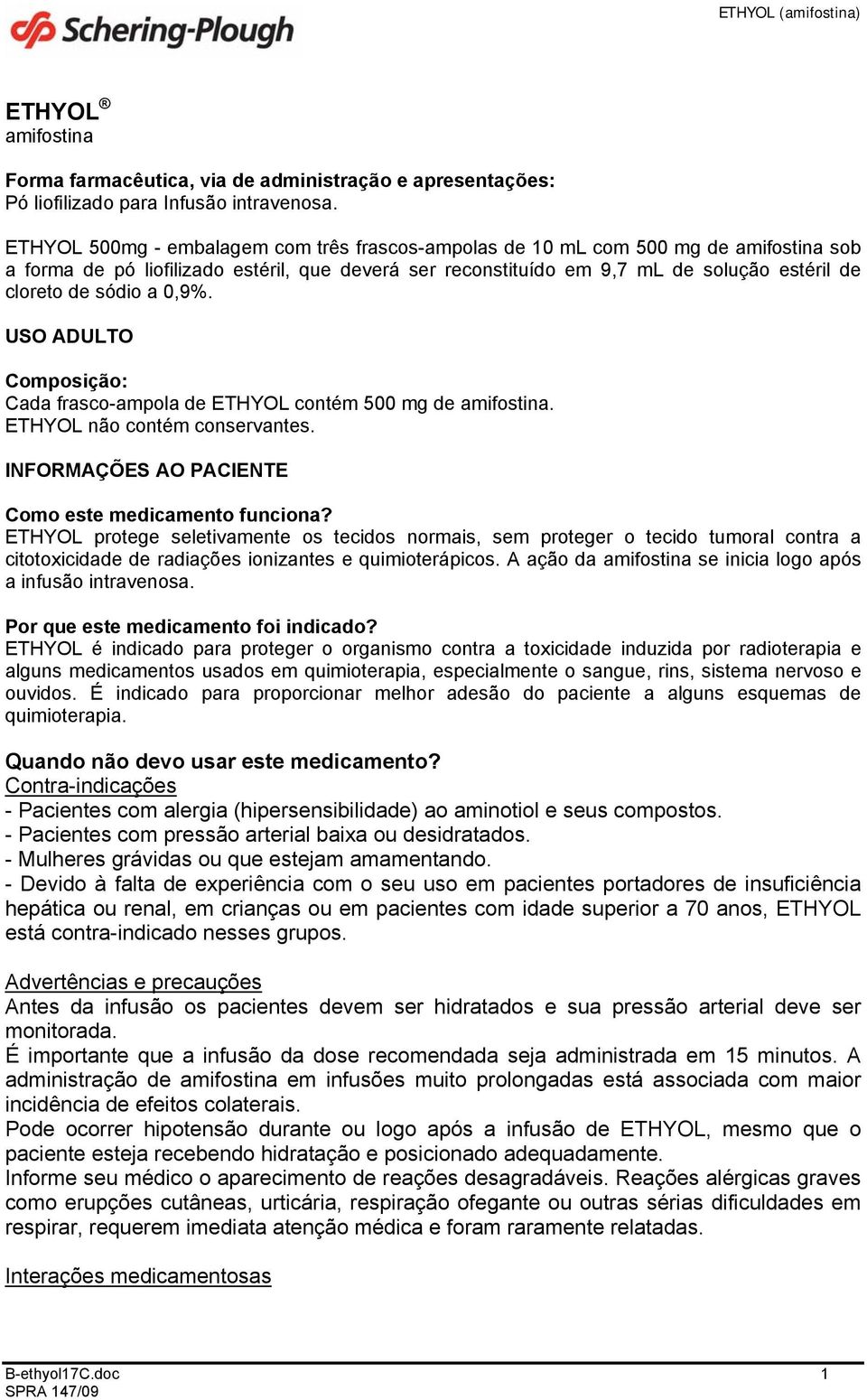 a,9%. USO ADULTO Composição: Cada frasco-ampola de ETHYOL contém 5 mg de amifostina. ETHYOL não contém conservantes. INFORMAÇÕES AO PACIENTE Como este medicamento funciona?