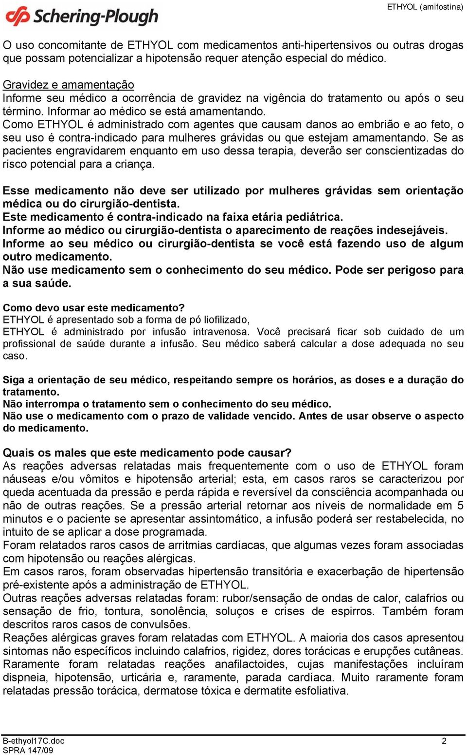 Como ETHYOL é administrado com agentes que causam danos ao embrião e ao feto, o seu uso é contra-indicado para mulheres grávidas ou que estejam amamentando.