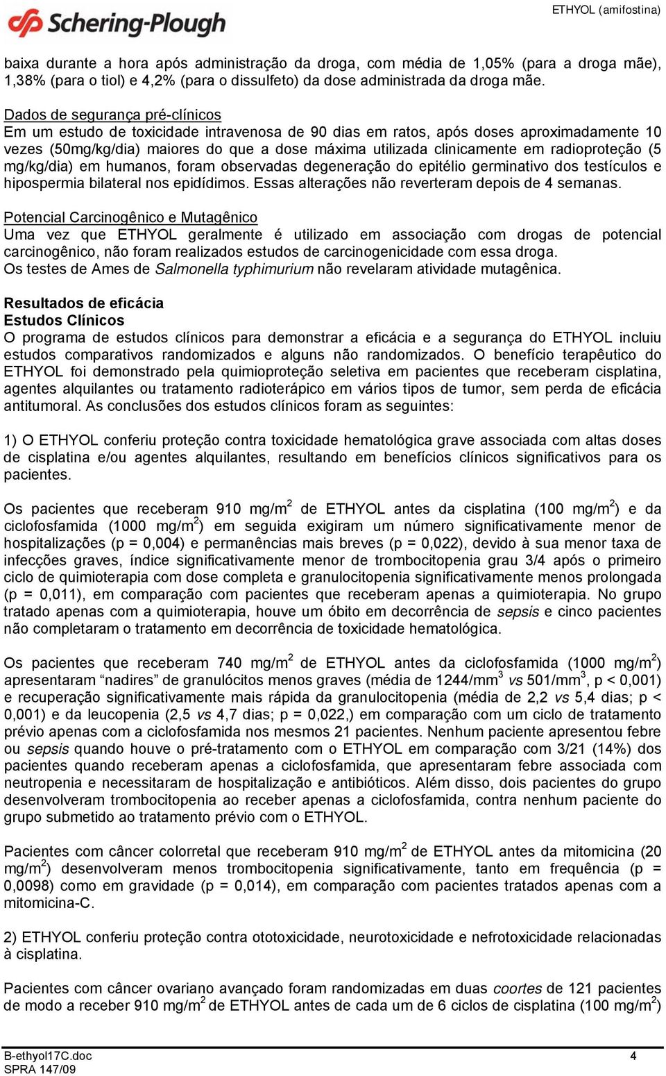 radioproteção (5 mg/kg/dia) em humanos, foram observadas degeneração do epitélio germinativo dos testículos e hipospermia bilateral nos epidídimos. Essas alterações não reverteram depois de 4 semanas.