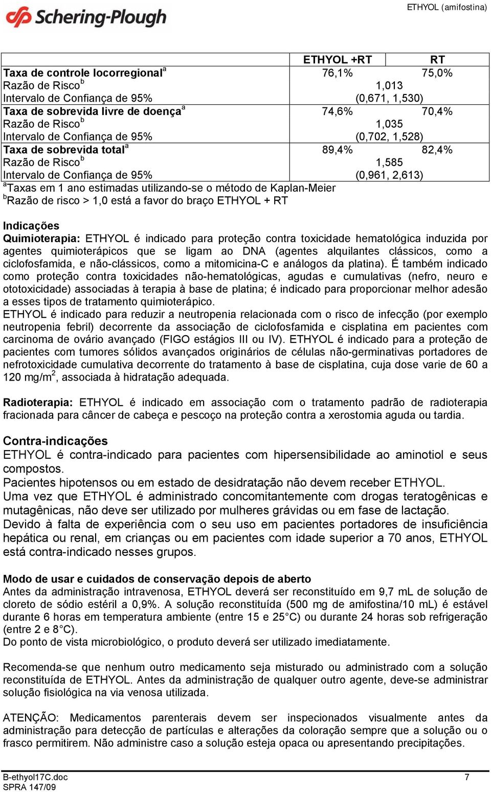 de Kaplan-Meier b Razão de risco > 1, está a favor do braço ETHYOL + RT Indicações Quimioterapia: ETHYOL é indicado para proteção contra toxicidade hematológica induzida por agentes quimioterápicos