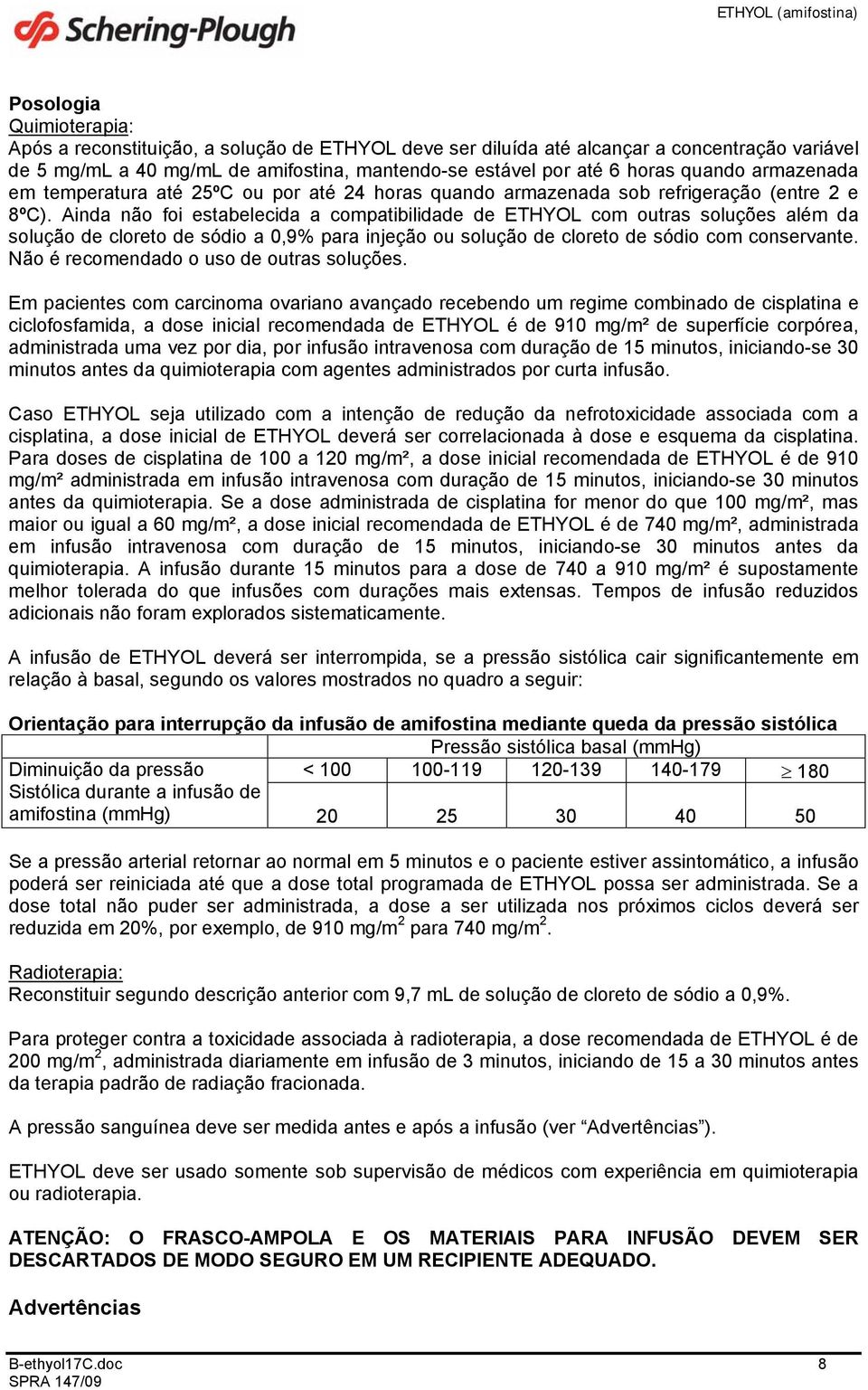 Ainda não foi estabelecida a compatibilidade de ETHYOL com outras soluções além da solução de cloreto de sódio a,9% para injeção ou solução de cloreto de sódio com conservante.