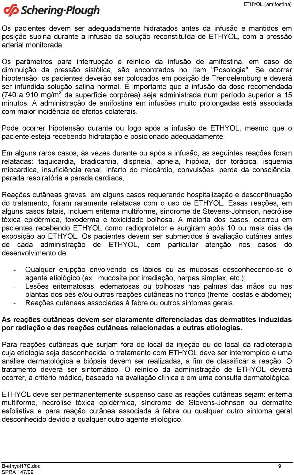 Se ocorrer hipotensão, os pacientes deverão ser colocados em posição de Trendelemburg e deverá ser infundida solução salina normal.