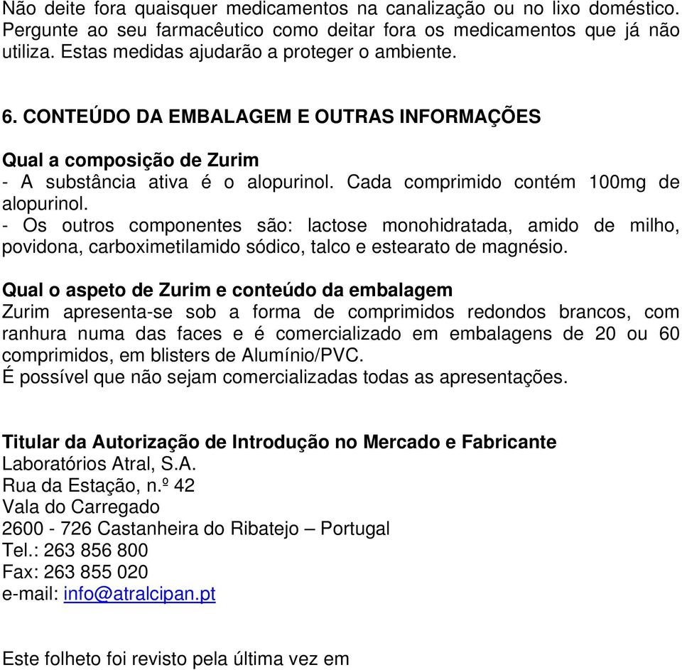 - Os outros componentes são: lactose monohidratada, amido de milho, povidona, carboximetilamido sódico, talco e estearato de magnésio.