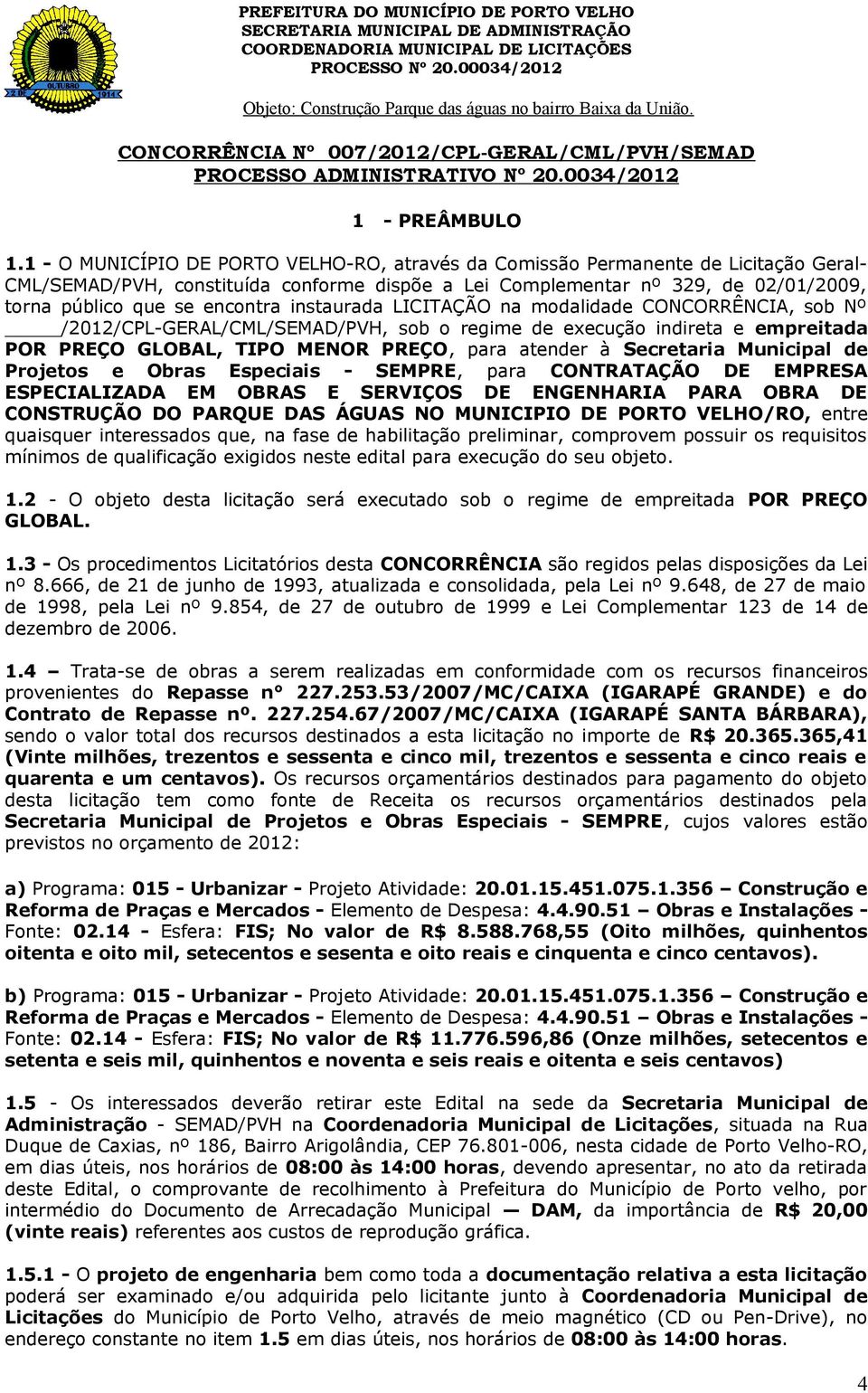 instaurada LICITAÇÃO na odalidade CONCORRÊNCIA, sob Nº /212/CPL-GERAL/CML/SEMAD/PVH, sob o regie de execução indireta e epreitada POR PREÇO GLOBAL, TIPO MENOR PREÇO, para atender à Secretaria