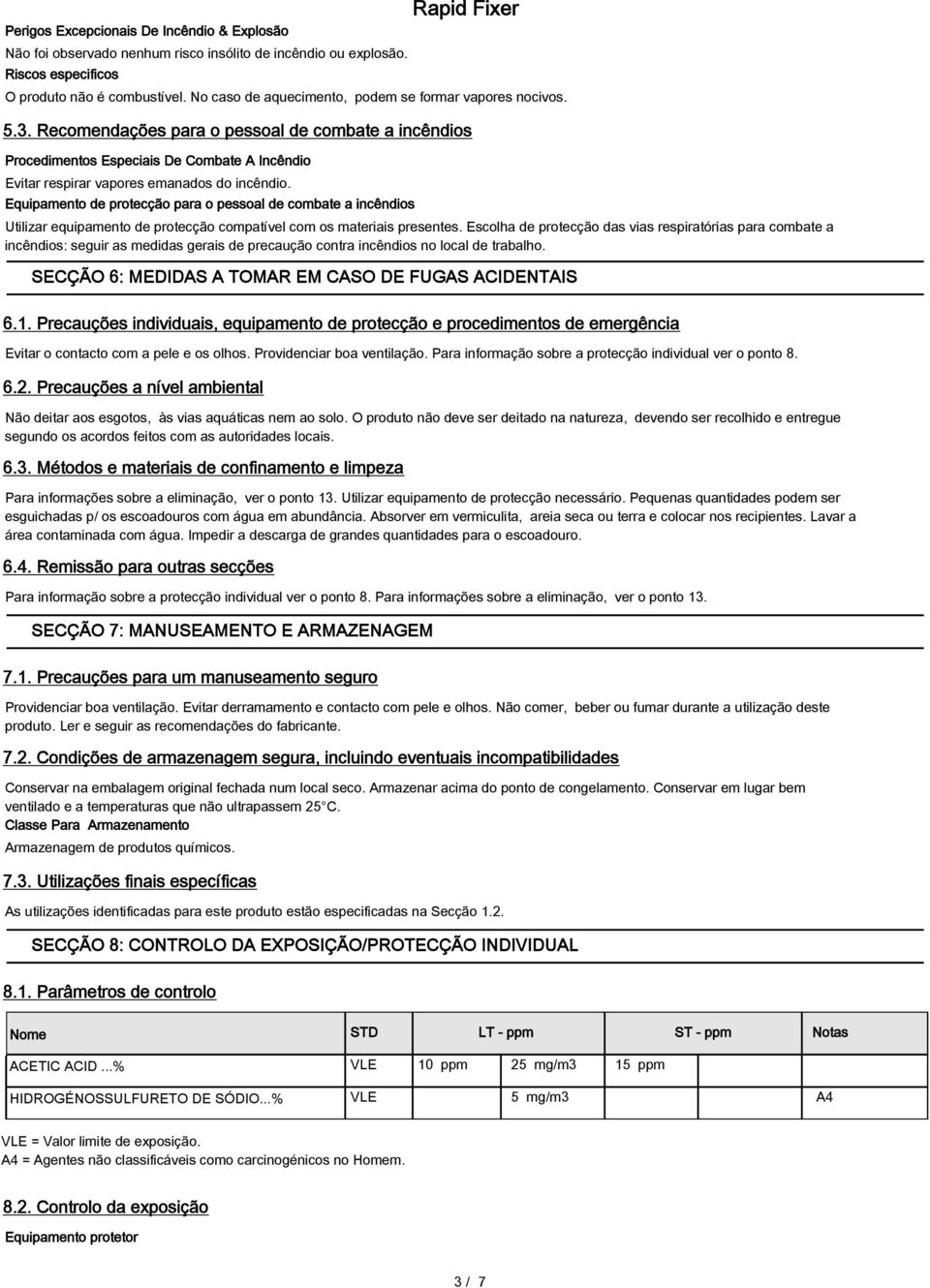 Recomendações para o pessoal de combate a incêndios Procedimentos Especiais De Combate A Incêndio Evitar respirar vapores emanados do incêndio.