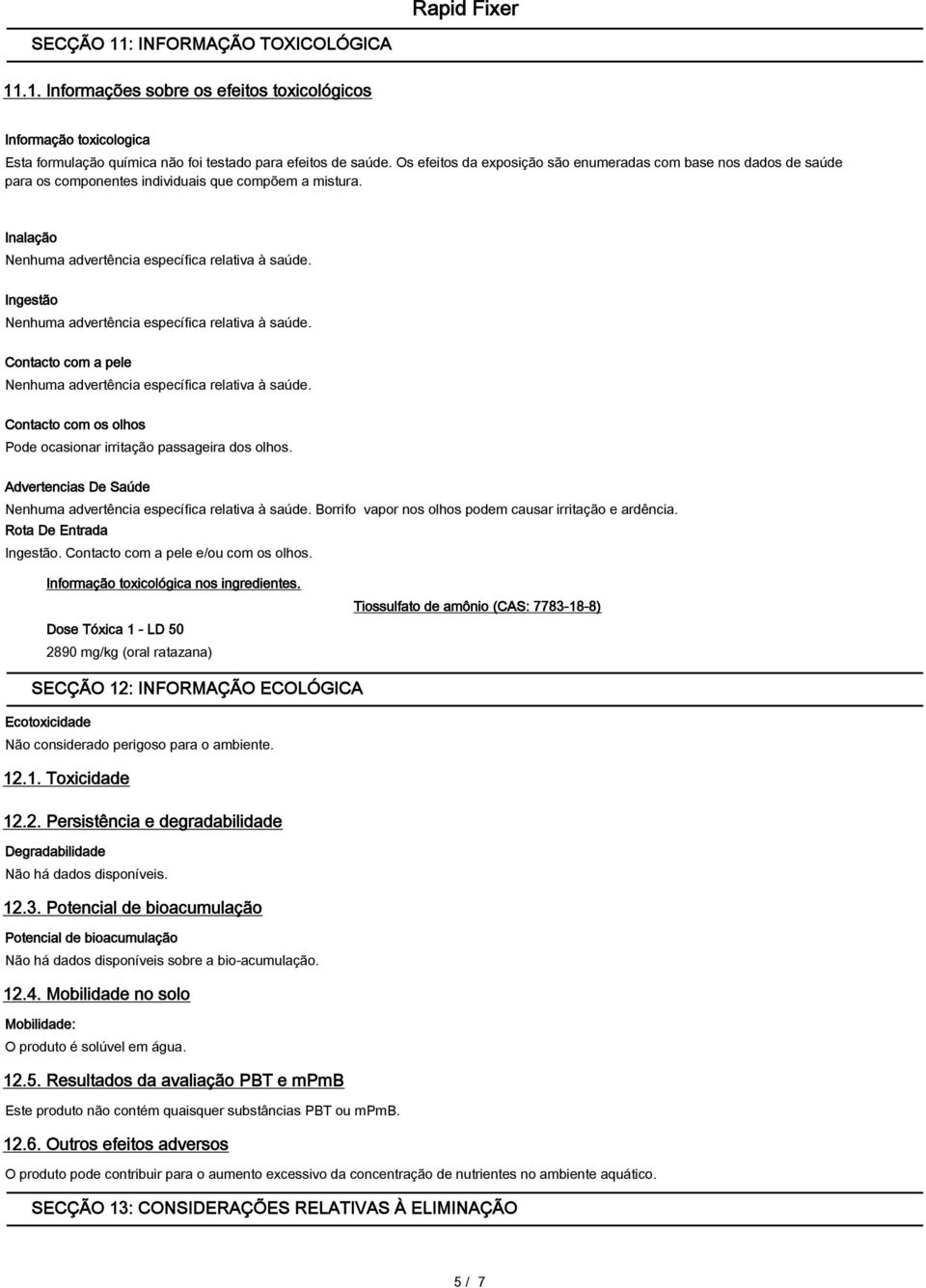 Ingestão Nenhuma advertência específica relativa à saúde. Contacto com a pele Nenhuma advertência específica relativa à saúde. Contacto com os olhos Pode ocasionar irritação passageira dos olhos.