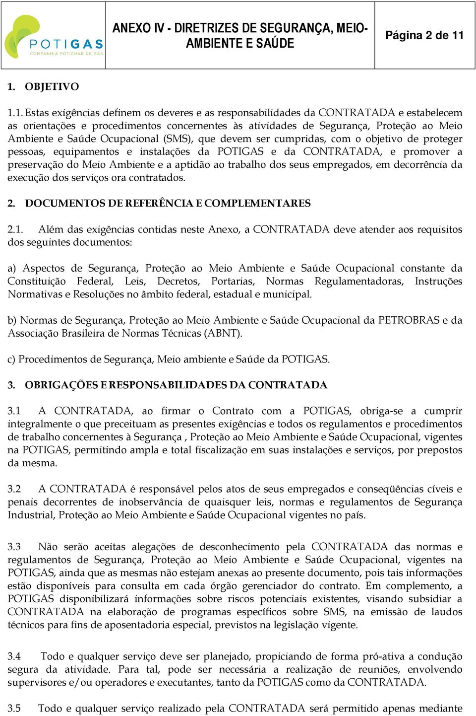 Ambiente e Saúde Ocupacional (SMS), que devem ser cumpridas, com o objetivo de proteger pessoas, equipamentos e instalações da POTIGAS e da CONTRATADA, e promover a preservação do Meio Ambiente e a