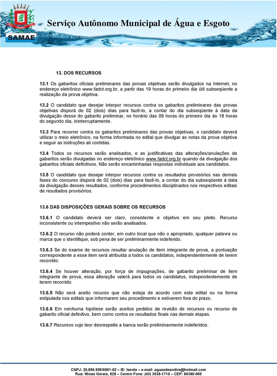 2 O candidato que desejar interpor recursos contra os gabaritos preliminares das provas objetivas disporá de 02 (dois) dias para fazê-lo, a contar do dia subseqüente à data da divulgação desse do