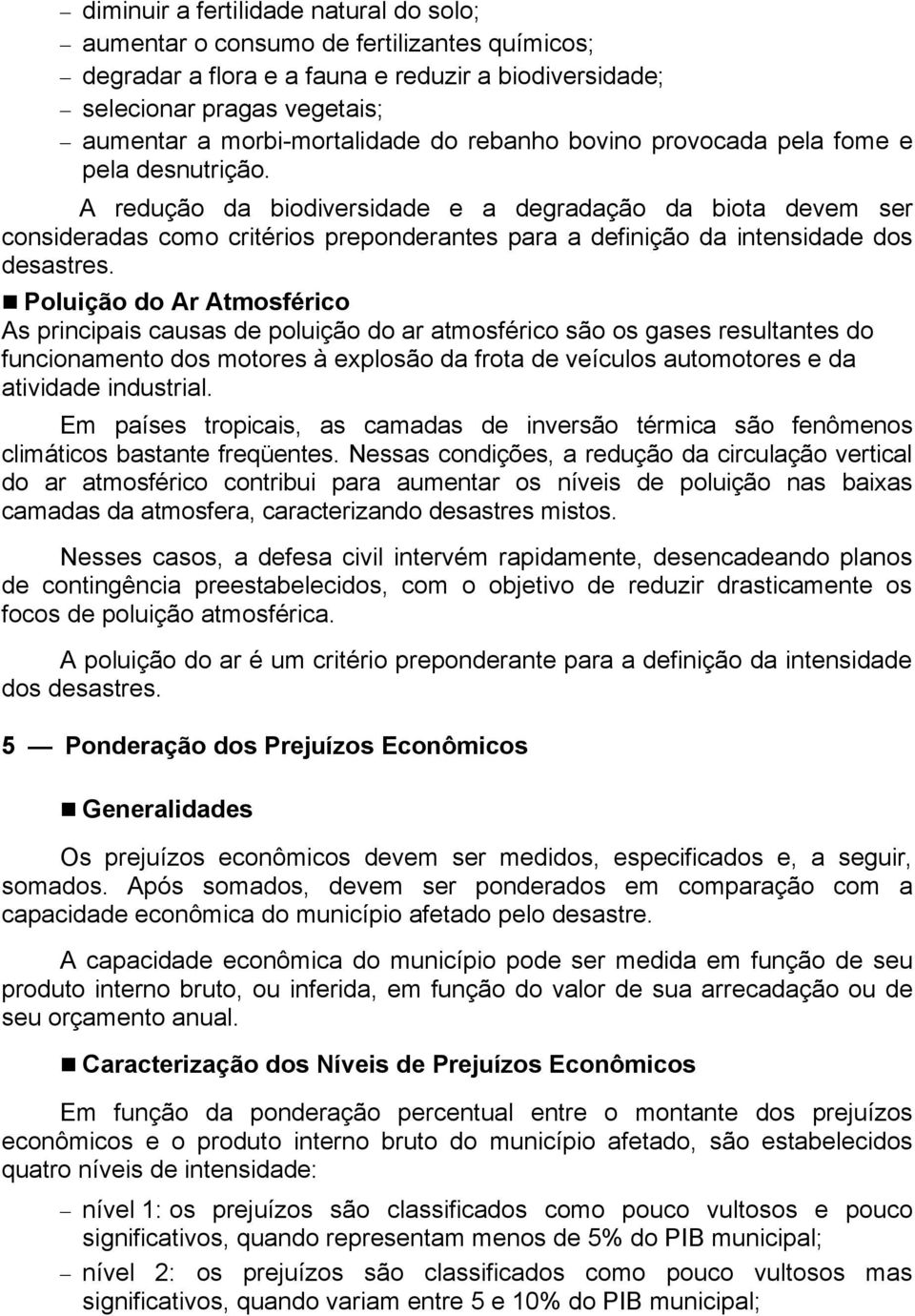 A redução da biodiversidade e a degradação da biota devem ser consideradas como critérios preponderantes para a definição da intensidade dos desastres.