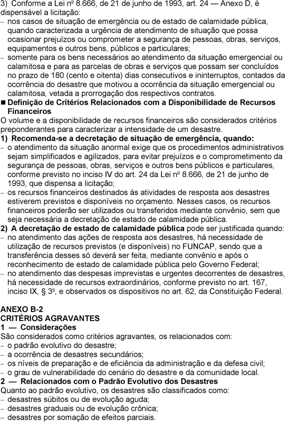 ou comprometer a segurança de pessoas, obras, serviços, equipamentos e outros bens, públicos e particulares; somente para os bens necessários ao atendimento da situação emergencial ou calamitosa e