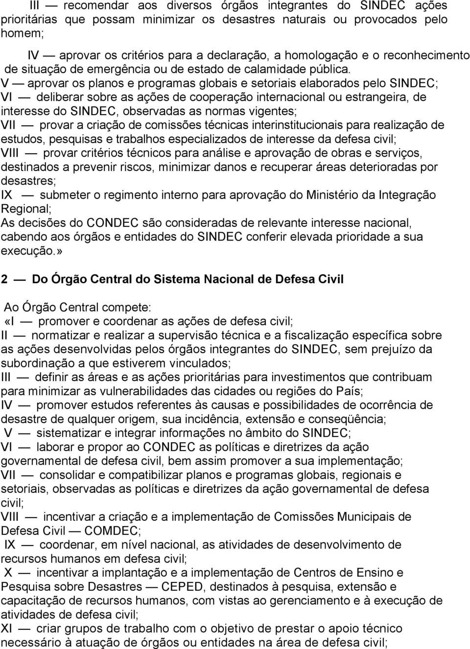 V aprovar os planos e programas globais e setoriais elaborados pelo SINDEC; VI deliberar sobre as ações de cooperação internacional ou estrangeira, de interesse do SINDEC, observadas as normas