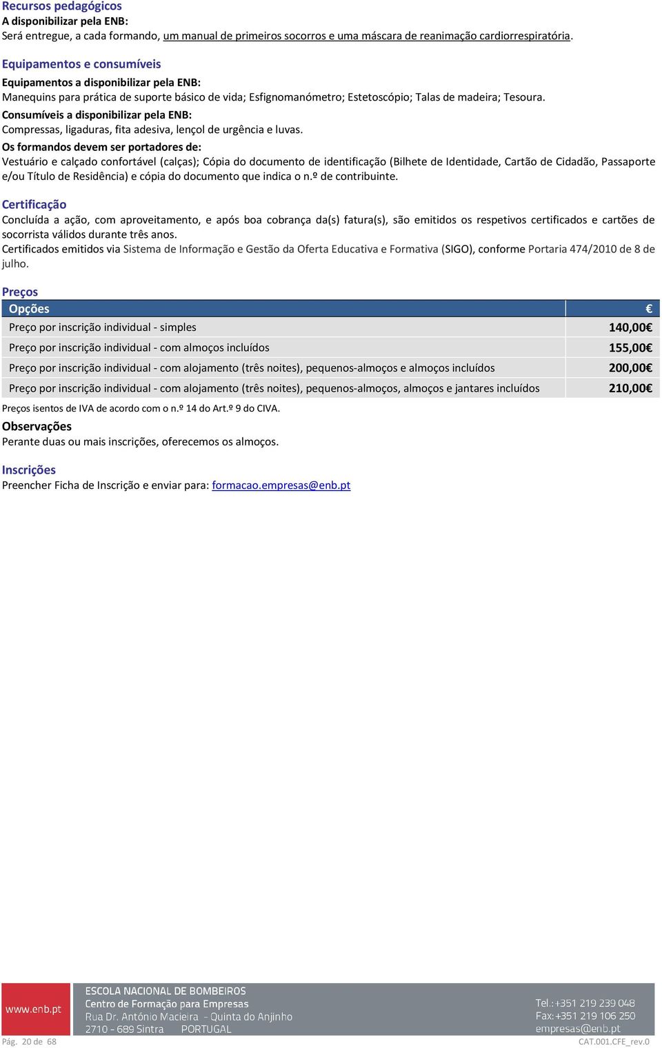 Consumíveis a disponibilizar pela ENB: Compressas, ligaduras, fita adesiva, lençol de urgência e luvas.