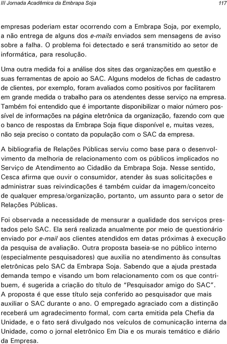 Alguns modelos de fichas de cadastro de clientes, por exemplo, foram avaliados como positivos por facilitarem em grande medida o trabalho para os atendentes desse serviço na empresa.