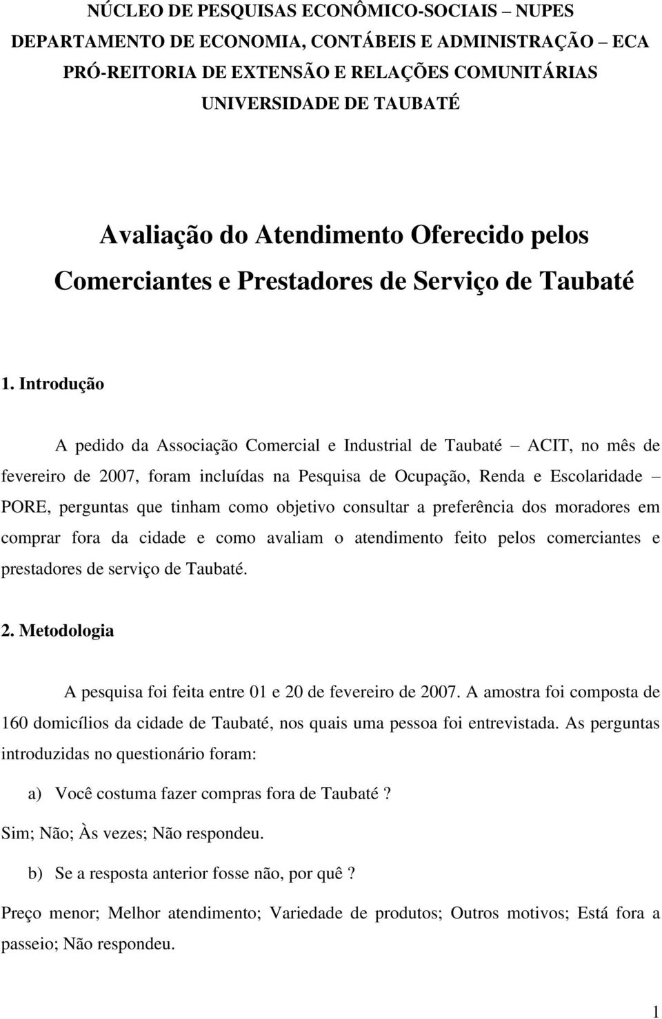 Introdução A pedido da Associação Comercial e Industrial de Taubaté ACIT, no mês de fevereiro de 2007, foram incluídas na Pesquisa de Ocupação, Renda e Escolaridade PORE, perguntas que tinham como