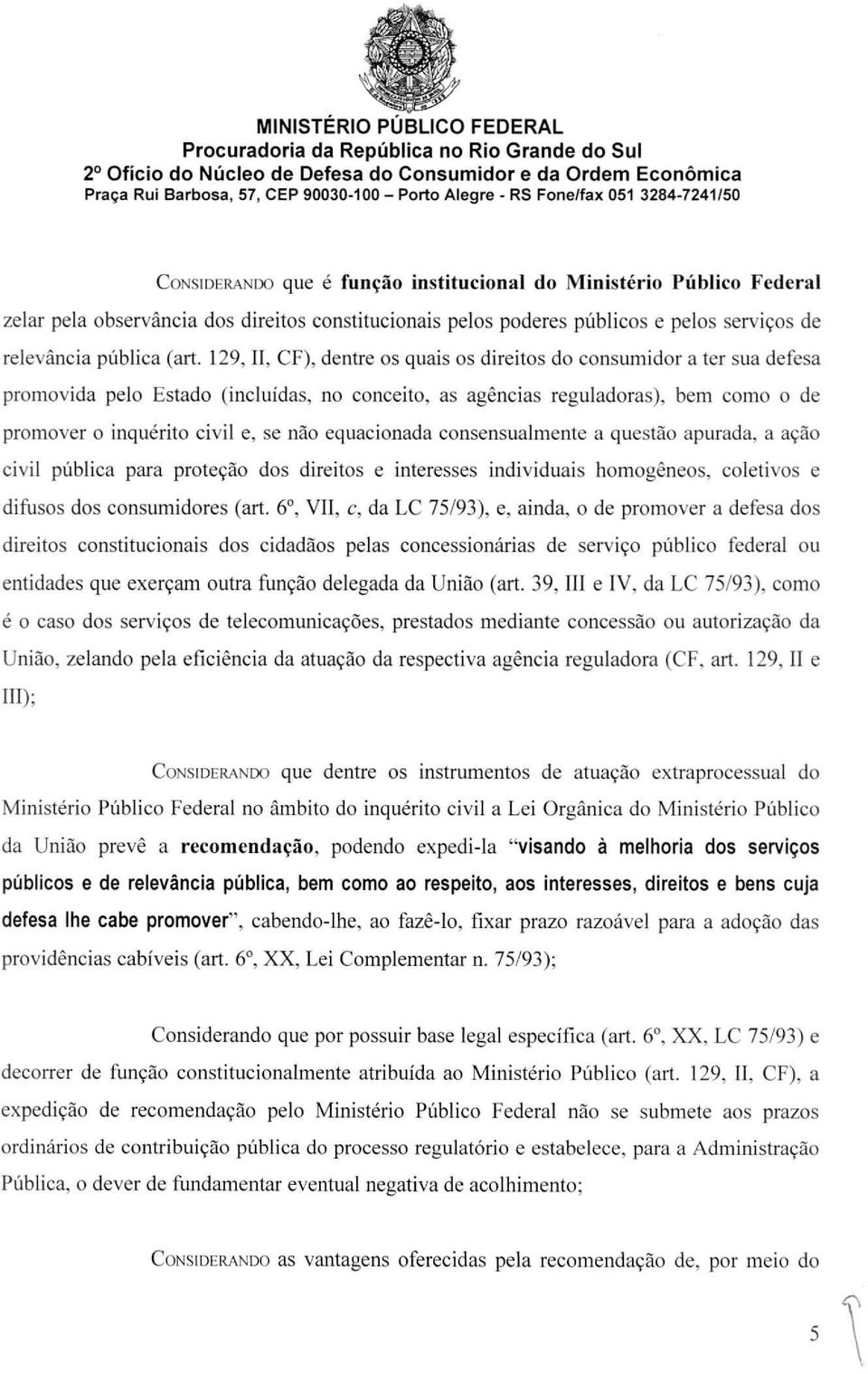 equacionada consensualmente a questão apurada, a ação civil pública para proteção dos direitos e interesses individuais homogêneos, coletivos e difusos dos consumidores (art.