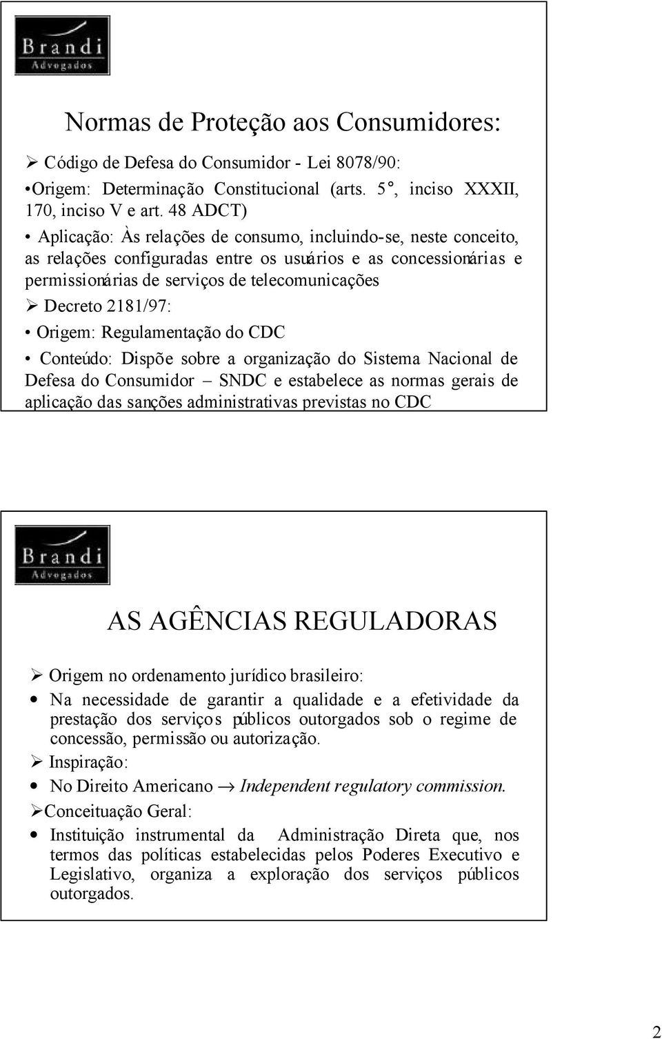 2181/97: Origem: Regulamentação do CDC Conteúdo: Dispõe sobre a organização do Sistema Nacional de Defesa do Consumidor SNDC e estabelece as normas gerais de aplicação das sanções administrativas