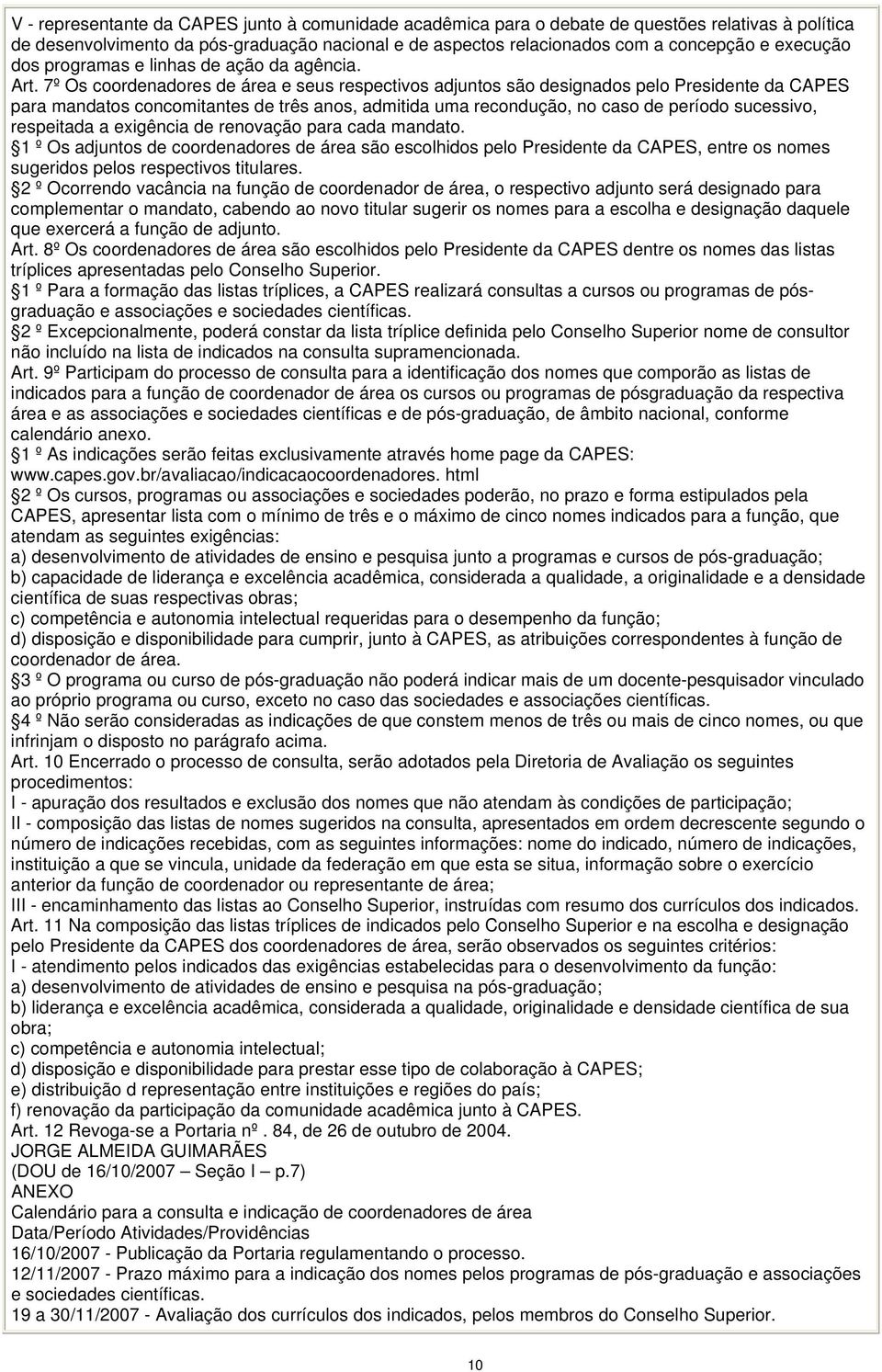 7º Os coordenadores de área e seus respectivos adjuntos são designados pelo Presidente da CAPES para mandatos concomitantes de três anos, admitida uma recondução, no caso de período sucessivo,