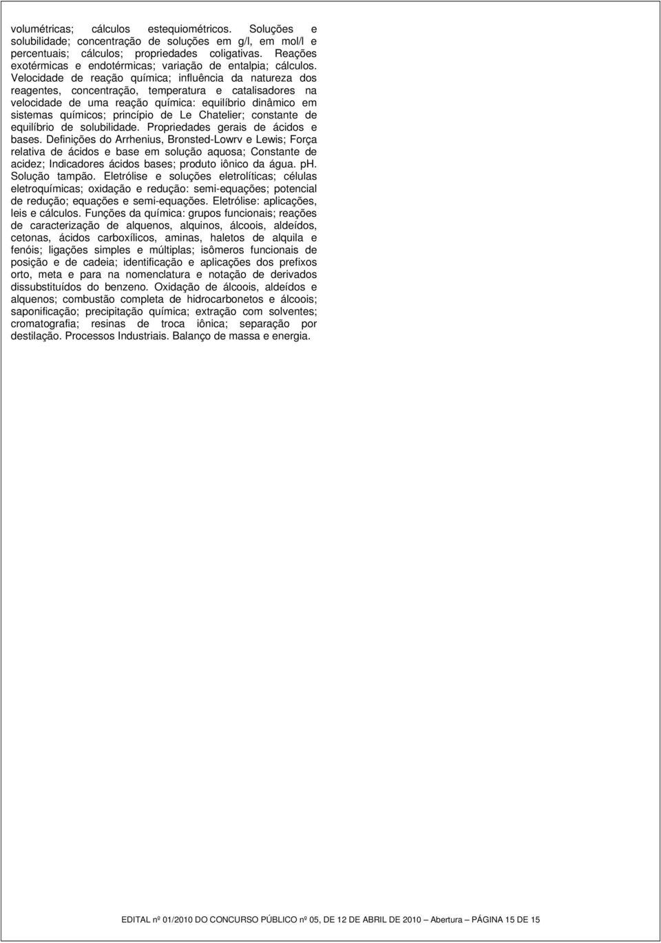 Velocidade de reação química; influência da natureza dos reagentes, concentração, temperatura e catalisadores na velocidade de uma reação química: equilíbrio dinâmico em sistemas químicos; princípio