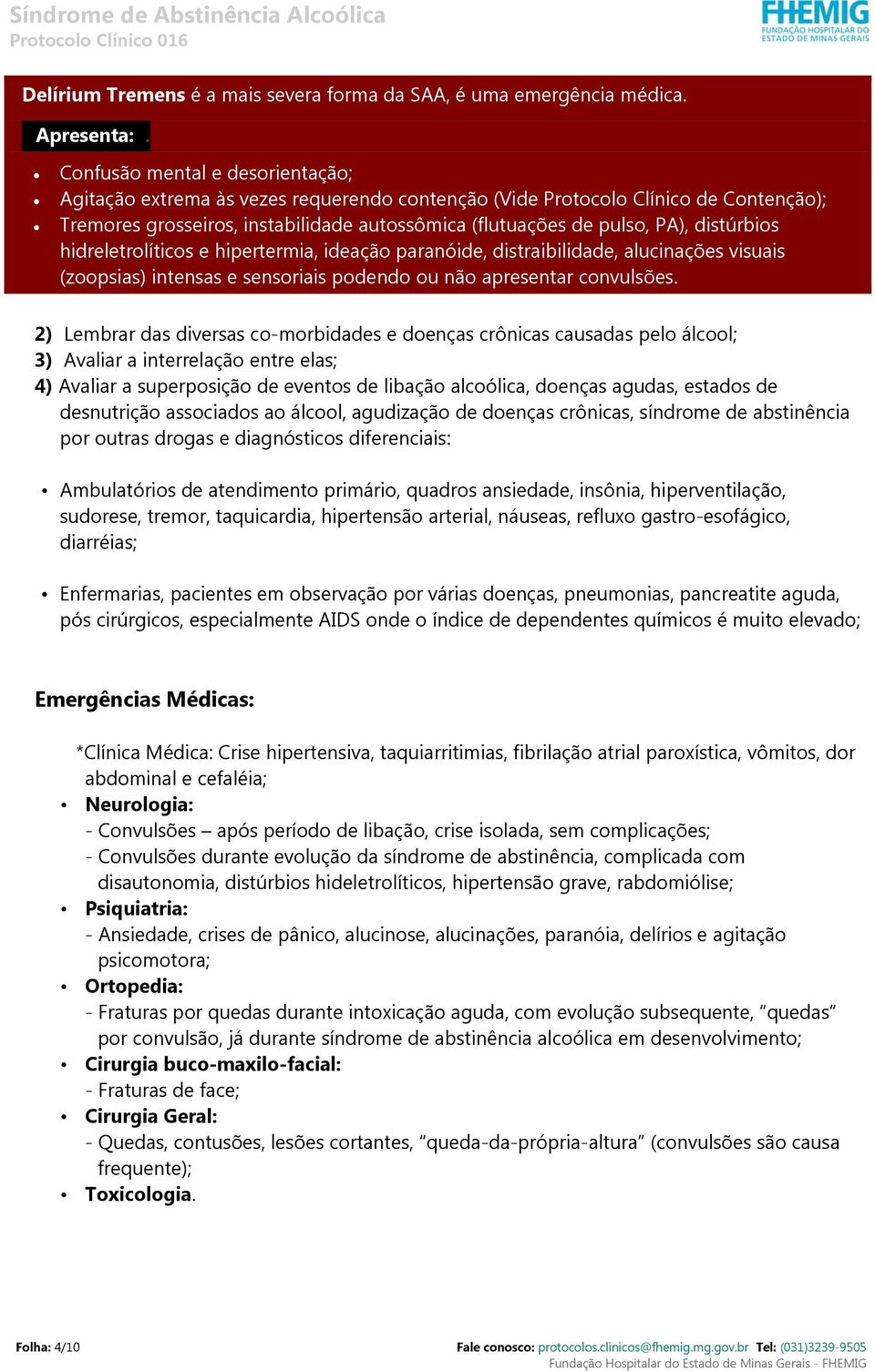 distúrbios hidreletrolíticos e hipertermia, ideação paranóide, distraibilidade, alucinações visuais (zoopsias) intensas e sensoriais podendo ou não apresentar convulsões.