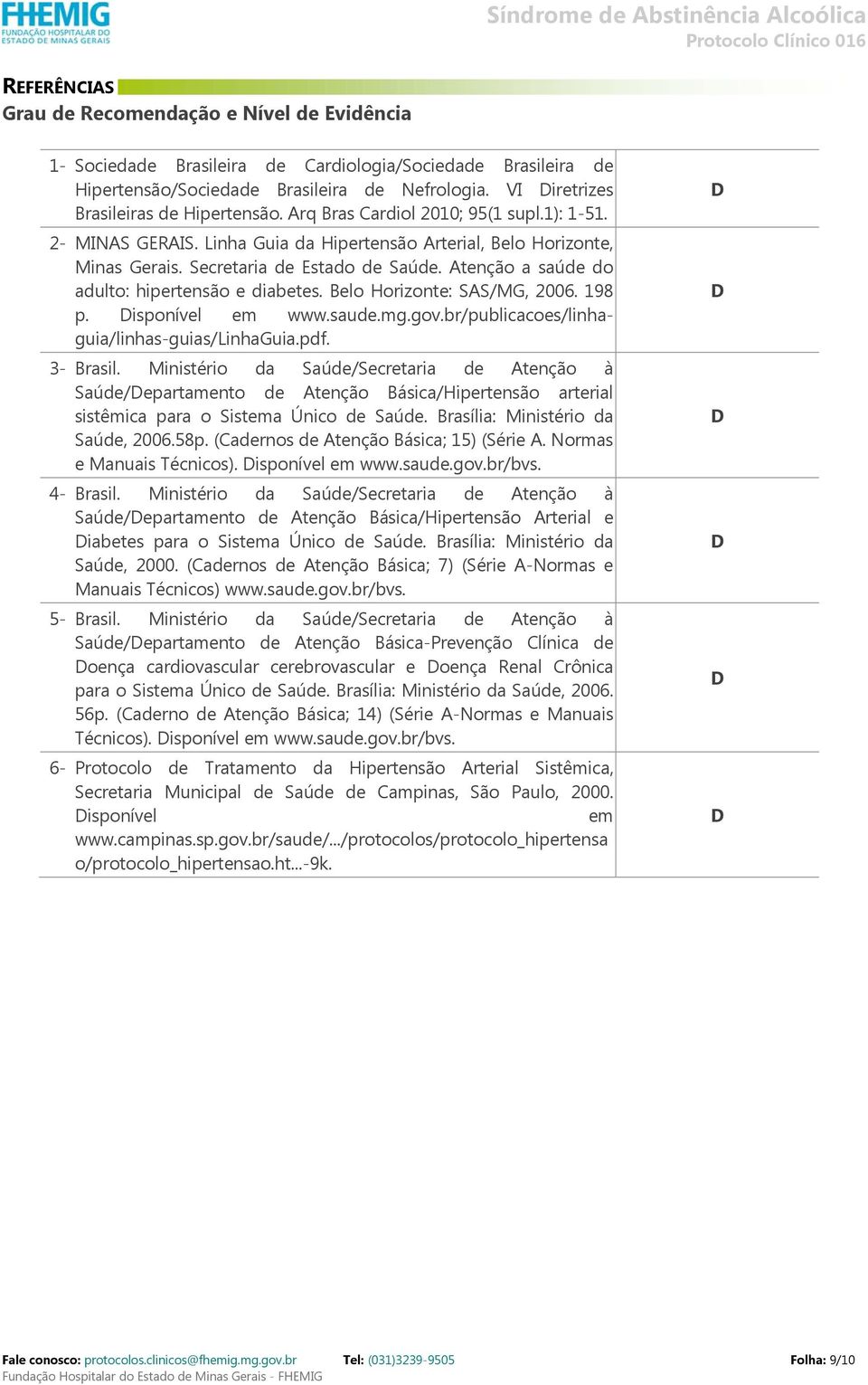 Atenção a saúde do adulto: hipertensão e diabetes. Belo Horizonte: SAS/MG, 2006. 198 p. isponível em www.saude.mg.gov.br/publicacoes/linhaguia/linhas-guias/linhaguia.pdf. 3- Brasil.