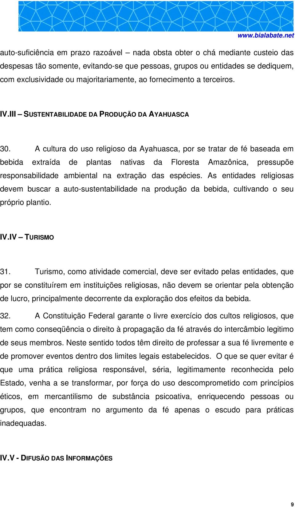 A cultura do uso religioso da Ayahuasca, por se tratar de fé baseada em bebida extraída de plantas nativas da Floresta Amazônica, pressupõe responsabilidade ambiental na extração das espécies.