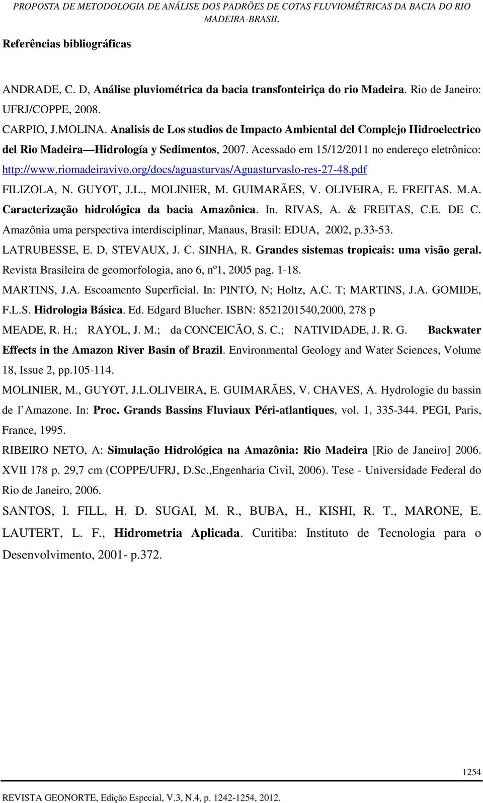 org/docs/aguasturvas/aguasturvaslo-res-27-48.pdf FILIZOLA, N. GUYOT, J.L., MOLINIER, M. GUIMARÃES, V. OLIVEIRA, E. FREITAS. M.A. Caracterização hidrológica da bacia Amazônica. In. RIVAS, A.