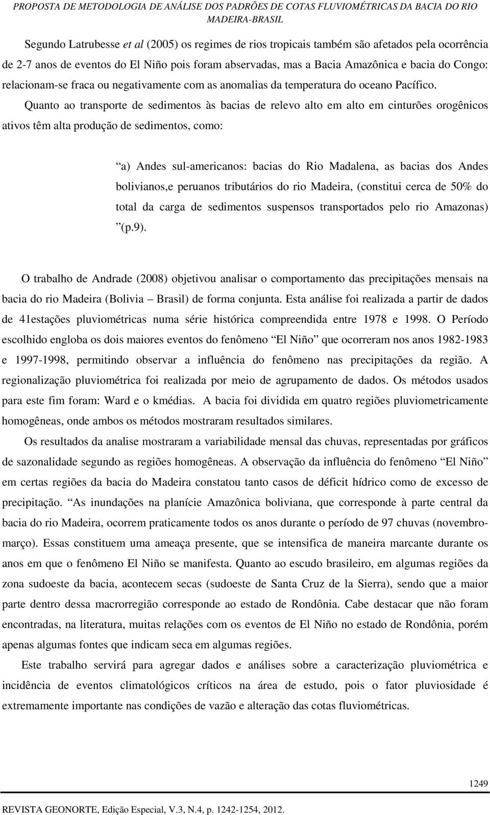 Quanto ao transporte de sedimentos às bacias de relevo alto em alto em cinturões orogênicos ativos têm alta produção de sedimentos, como: a) Andes sul-americanos: bacias do Rio Madalena, as bacias