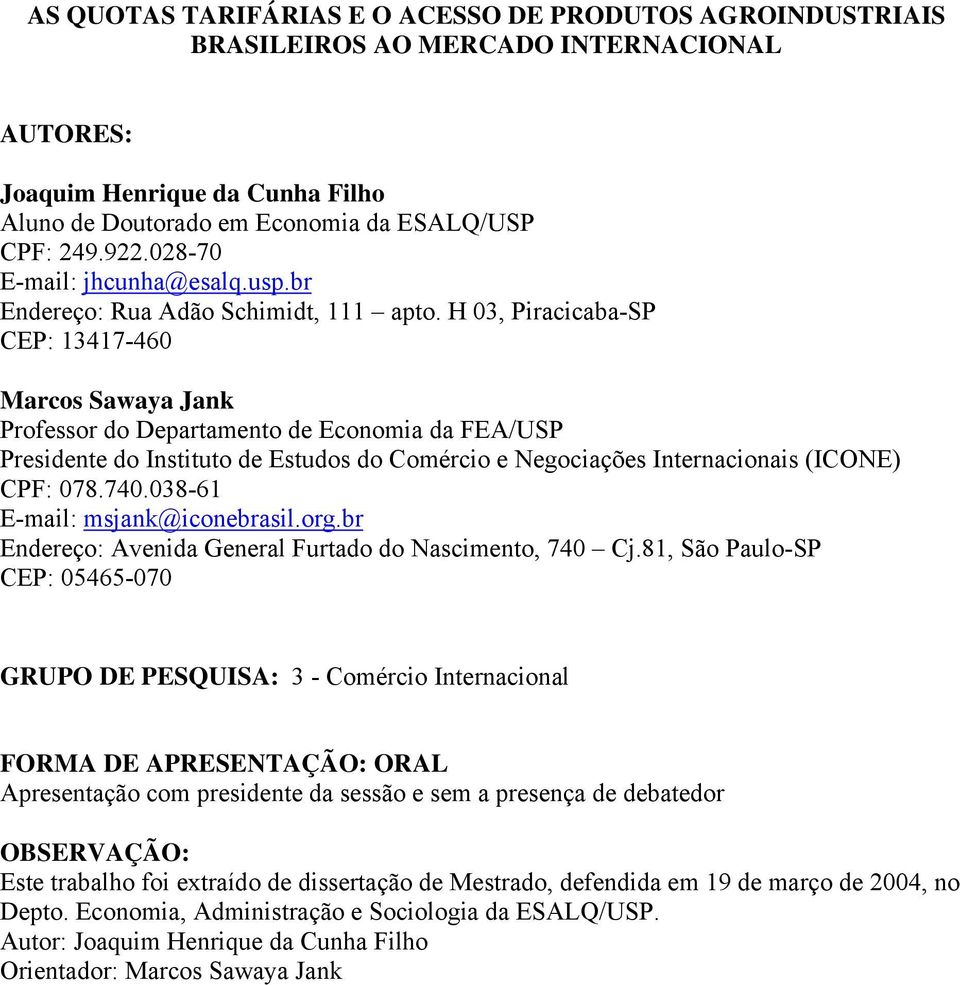 H 03, PiracicabaSP CEP: 13417460 Marcos Sawaya Jank Professor do Departamento de Economia da FEA/USP Presidente do Instituto de Estudos do Comércio e Negociações Internacionais (ICONE) CPF: 078.740.