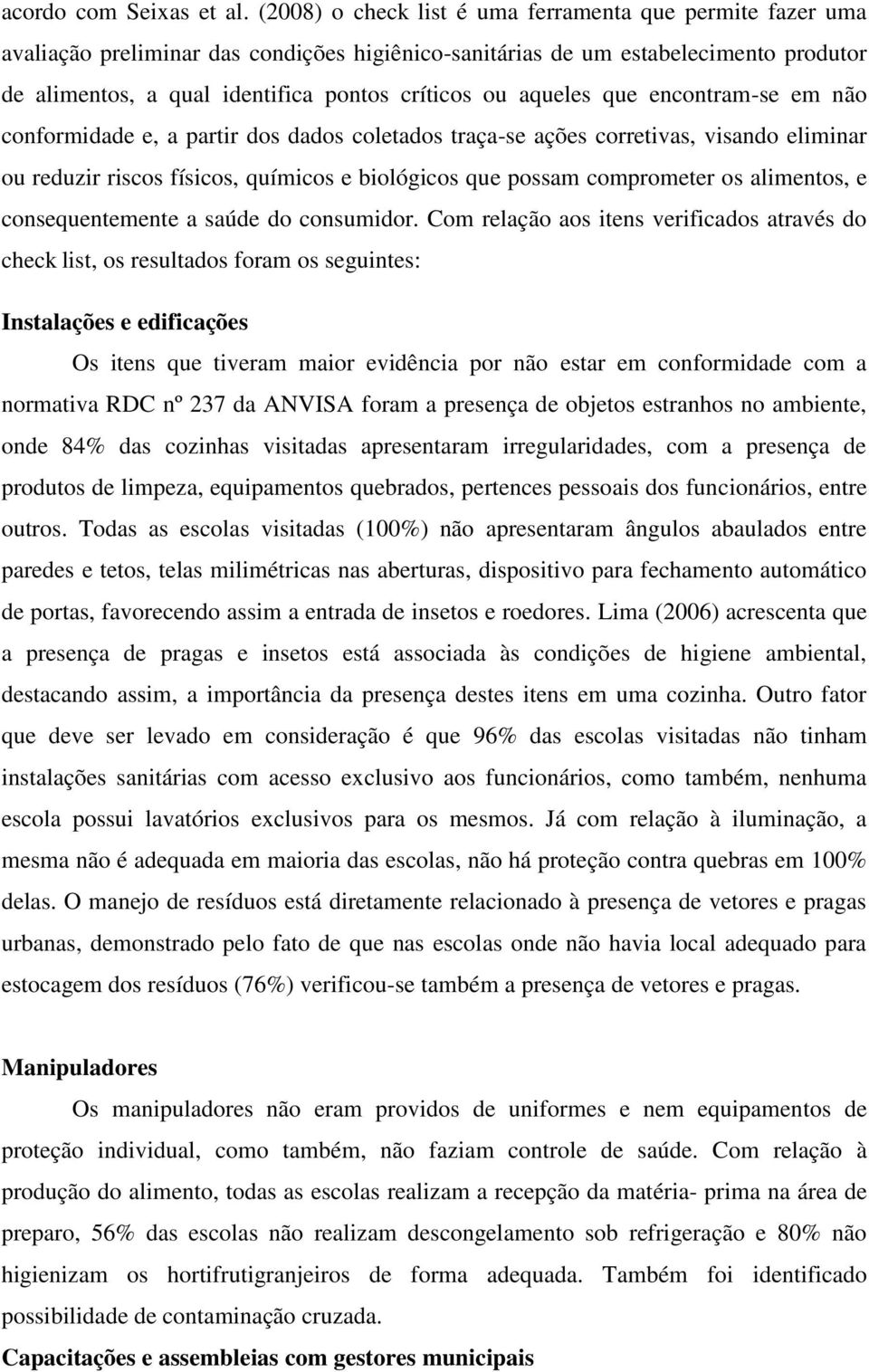 aqueles que encontram-se em não conformidade e, a partir dos dados coletados traça-se ações corretivas, visando eliminar ou reduzir riscos físicos, químicos e biológicos que possam comprometer os