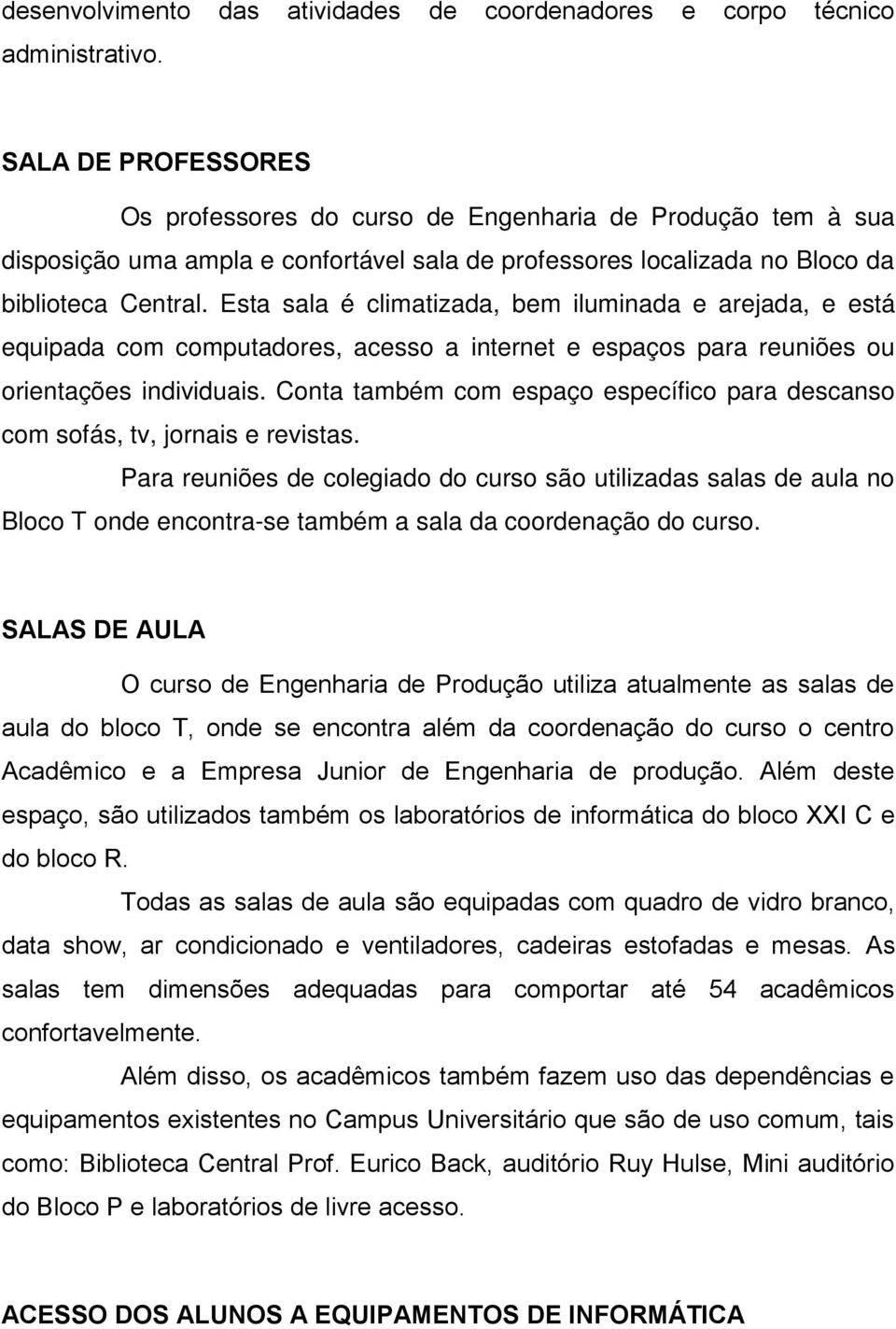 Esta sala é climatizada, bem iluminada e arejada, e está equipada com computadores, acesso a internet e espaços para reuniões ou orientações individuais.