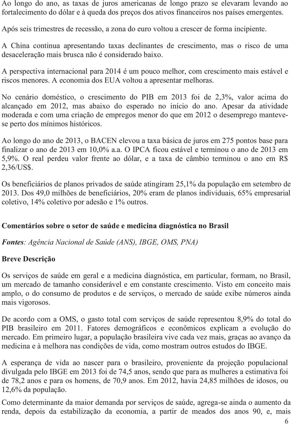 A China continua apresentando taxas declinantes de crescimento, mas o risco de uma desaceleração mais brusca não é considerado baixo.